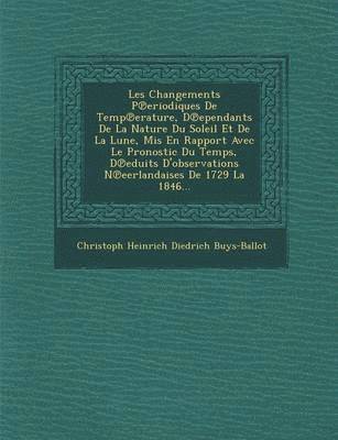 bokomslag Les Changements P Eriodiques de Temp Erature, D Ependants de La Nature Du Soleil Et de La Lune, MIS En Rapport Avec Le Pronostic Du Temps, D Eduits D'