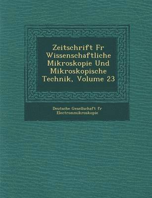 Zeitschrift F R Wissenschaftliche Mikroskopie Und Mikroskopische Technik, Volume 23 1