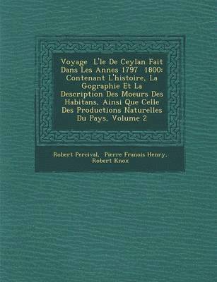 Voyage &#65533; L'&#65533;le De Ceylan Fait Dans Les Ann&#65533;es 1797 &#65533; 1800 1