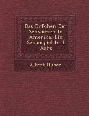 bokomslag Das D&#65533;rfchen Der Schwarzen In Amerika. Ein Schauspiel In 1 Aufz