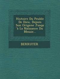 bokomslag Histoire Du Peuble de Dieu, Depuis Son Origene Jusqu a la Naissance Du Messie...