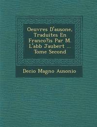 bokomslag Oeuvres D'Ausone, Traduites En Franco?is Par M. L'Abb Jaubert ... Tome Second