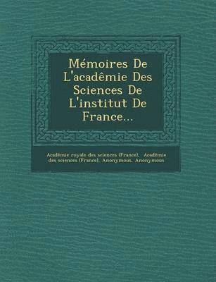 Memoires de L'Academie Des Sciences de L'Institut de France... 1