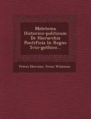 Meletema Historico-Politicum de Hierarchia Pontificia in Regno Svio-Gothico...