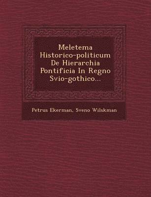 Meletema Historico-Politicum de Hierarchia Pontificia in Regno Svio-Gothico... 1