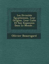 bokomslag Les Divinites Egyptiennes, Leur Origine, Leur Culte Et Son Expansion Dans Le Monde...
