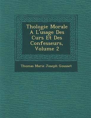 Th Ologie Morale A L'Usage Des Cur S Et Des Confesseurs, Volume 2 1