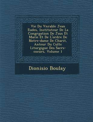 bokomslag Vie Du V&#65533;n&#65533;rable Jean Eudes, Instituteur De La Congr&#65533;gation De J&#65533;sus Et Marie Et De L'ordre De Notre-dame De Charit&#65533;, Anteur Du Culte Liturgigue Des