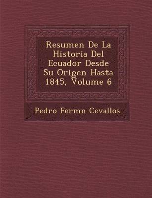 bokomslag Resumen De La Historia Del Ecuador Desde Su Origen Hasta 1845, Volume 6