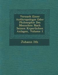 bokomslag Versuch Einer Anthropologie Oder Philosophie Des Menschen Nach Seinen K Rperlichen Anlagen, Volume 1