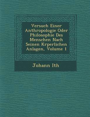 Versuch Einer Anthropologie Oder Philosophie Des Menschen Nach Seinen K Rperlichen Anlagen, Volume 1 1