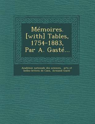 Armand Gasté, Académie Nationale Des Sciences, Arts Et Belles-Lettres De Caen - Mémoires. [with] Tables, 1754-1883, Par A. Gasté..., Häftad