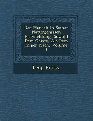 Der Mensch in Seiner Naturgem Ssen Entwicklung, Sowohl Dem Geiste, ALS Dem K Rper Nach, Volume 1 1