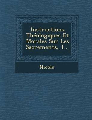Instructions Theologiques Et Morales Sur Les Sacrements, 1...