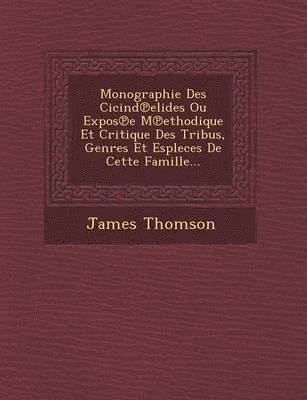 bokomslag Monographie Des Cicind Elides Ou Expos E M Ethodique Et Critique Des Tribus, Genres Et Espleces de Cette Famille...