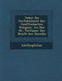 bokomslag Ueber Die Perfektibilit T Der Geoffenbarten Religion, an Den HR. Verfasser Der Briefe Ber Dieselbe