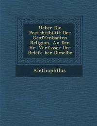 bokomslag Ueber Die Perfektibilit T Der Geoffenbarten Religion, an Den HR. Verfasser Der Briefe Ber Dieselbe
