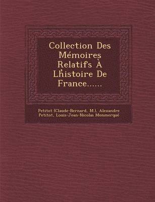 Collection Des Memoires Relatifs a LH Istoire de France...... 1