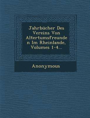 bokomslag Jahrbucher Des Vereins Von Altertumsfreunden Im Rheinlande, Volumes 1-4...