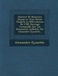 bokomslag Histoire de Beaucaire Depuis Le Xiiie Silecle Jusqu'la La R Evolution de 1789