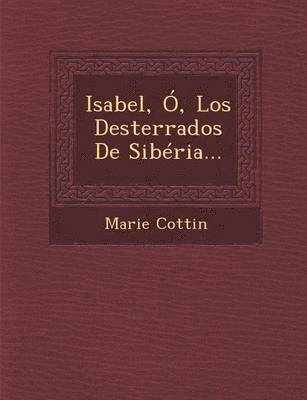 Marie Cottin - Isabel, Ó, Los Desterrados De Sibéria..., Häftad
