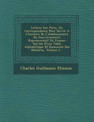 Charles Guillaume Etienne - Lettres Sur Paris, Ou Correspondance Pour Servir A L'histoire De L'établissement Du Gouvernement Représentatif En France, Häftad