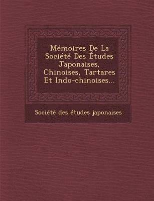 Memoires de La Societe Des Etudes Japonaises, Chinoises, Tartares Et Indo-Chinoises... 1