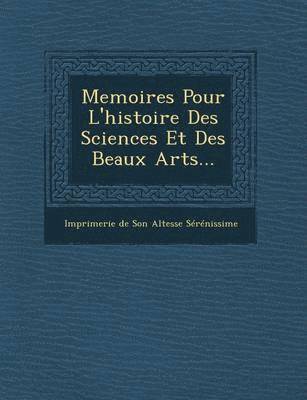 Memoires Pour L'Histoire Des Sciences Et Des Beaux Arts...