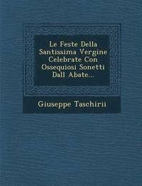 bokomslag Le Feste Della Santissima Vergine Celebrate Con Ossequiosi Sonetti Dall Abate...