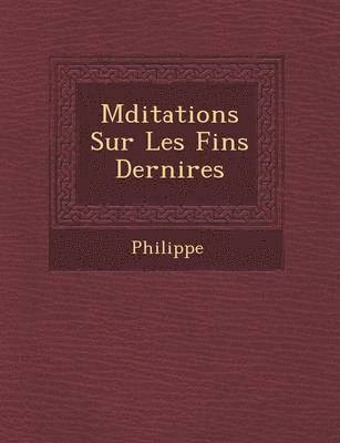 Philippe - M Ditations Sur Les Fins Derni Res, Häftad