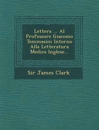 bokomslag Lettera ... Al Professore Giacomo Tommasini Intorno Alla Letteratura Medica Inglese...