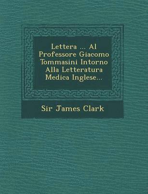 bokomslag Lettera ... Al Professore Giacomo Tommasini Intorno Alla Letteratura Medica Inglese...