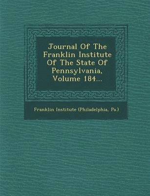 Pa ). Franklin Institute (Philadelphia - Journal Of The Franklin Institute Of The State Of Pennsylvania, Volume 184..., Häftad