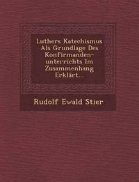 bokomslag Luthers Katechismus ALS Grundlage Des Konfirmanden-Unterrichts Im Zusammenhang Erklart...