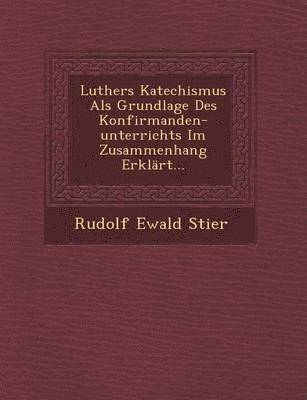 Luthers Katechismus ALS Grundlage Des Konfirmanden-Unterrichts Im Zusammenhang Erklart... 1