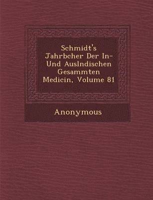 Schmidt's Jahrb Cher Der In- Und Ausl Ndischen Gesammten Medicin, Volume 81 1