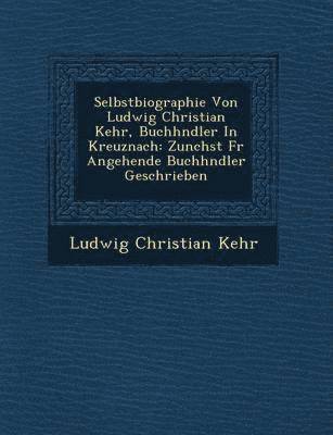 bokomslag Selbstbiographie Von Ludwig Christian Kehr, Buchh Ndler in Kreuznach