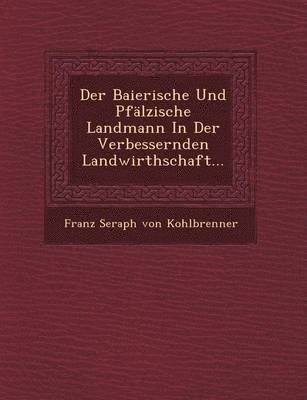 bokomslag Der Baierische Und Pfalzische Landmann in Der Verbessernden Landwirthschaft...