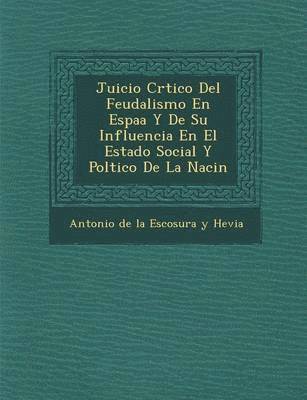 Juicio Cr Tico del Feudalismo En Espa A Y de Su Influencia En El Estado Social y Pol Tico de La Naci N 1