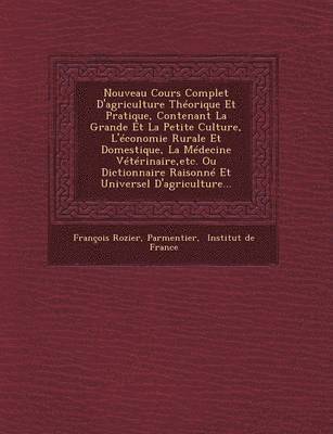 Nouveau Cours Complet D'agriculture Théorique Et Pratique, Contenant La Grande Et La Petite Culture, L'économie Rurale Et Domestique, La Médecine Vétérinaire, etc. Ou Dictionnaire Raisonné Et Universel D'agriculture...