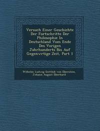 bokomslag Versuch Einer Geschichte Der Fortschritte Der Philosophie in Deutschland Vom Ende Des Vorigen Jahrhunderts Bis Auf Gegenw Rtige Zeit, Part 1