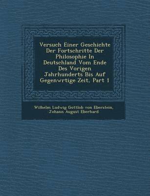 bokomslag Versuch Einer Geschichte Der Fortschritte Der Philosophie in Deutschland Vom Ende Des Vorigen Jahrhunderts Bis Auf Gegenw Rtige Zeit, Part 1