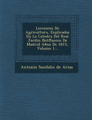 bokomslag Lecciones de Agricultura, Explicadas En La Catedra del Real Jardin Bot Anico de Madrid a No de 1815, Volume 1...