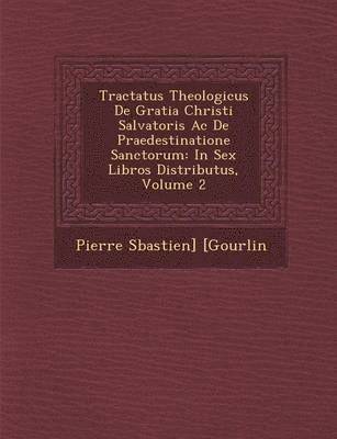 bokomslag Tractatus Theologicus De Gratia Christi Salvatoris Ac De Praedestinatione Sanctorum