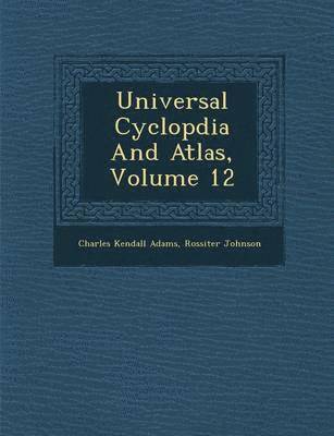 Charles Kendall Adams, Rossiter Johnson - Universal Cyclop�dia And Atlas, Volume 12, Häftad