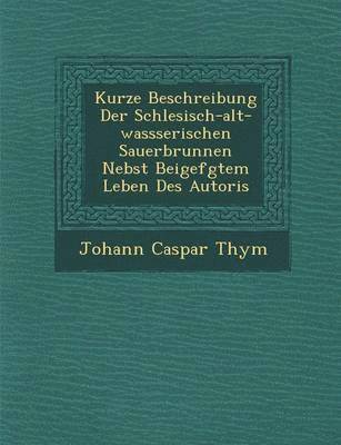 bokomslag Kurze Beschreibung Der Schlesisch-alt-wassserischen Sauerbrunnen Nebst Beigef&#65533;gtem Leben Des Autoris