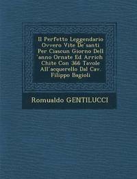 bokomslag Il Perfetto Leggendario Ovvero Vite de Santi Per Ciascun Giorno Dell Anno Ornate Ed Arrich Chite Con 366 Tavole All Acquerello Dal Cav. Filippo Bagiol