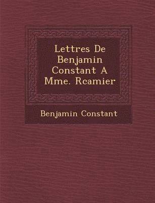 Benjamin Constant - Lettres de Benjamin Constant a Mme. R Camier, Häftad