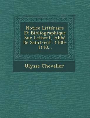 bokomslag Notice Litteraire Et Bibliographique Sur Letbert, ABBE de Saint-Ruf