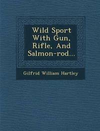 bokomslag Wild Sport with Gun, Rifle, and Salmon-Rod...